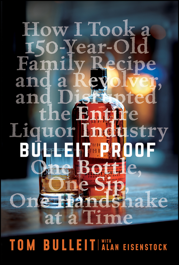 Bulleit proof: how i took a 150-year-old family recipe, a revolver, and disrupted the entire liquor industry one bottle, one sip, one handshake at a t Ebook